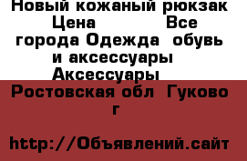 Новый кожаный рюкзак › Цена ­ 5 490 - Все города Одежда, обувь и аксессуары » Аксессуары   . Ростовская обл.,Гуково г.